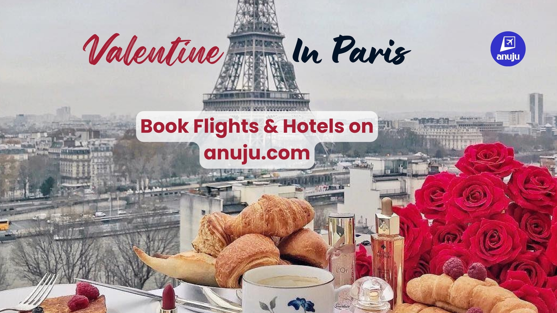 Valentine in Paris: Book Romantic Flights and Hotels with Anuju
